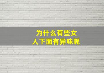 为什么有些女人下面有异味呢