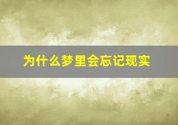 为什么梦里会忘记现实