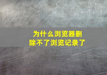 为什么浏览器删除不了浏览记录了