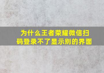 为什么王者荣耀微信扫码登录不了显示别的界面