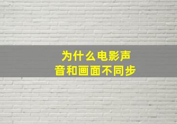 为什么电影声音和画面不同步