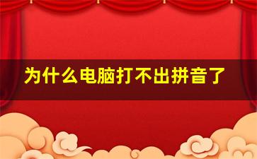 为什么电脑打不出拼音了