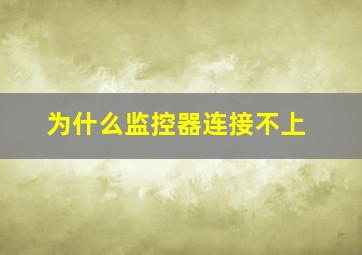 为什么监控器连接不上