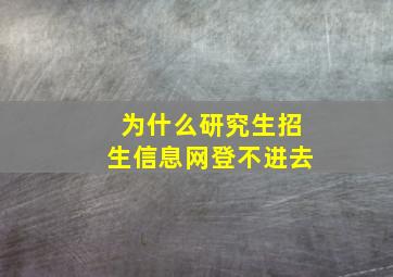 为什么研究生招生信息网登不进去