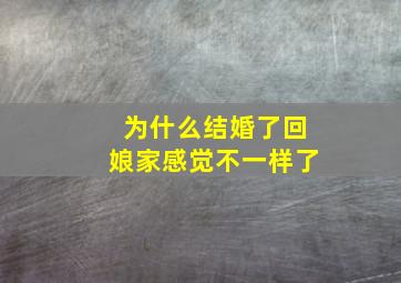 为什么结婚了回娘家感觉不一样了