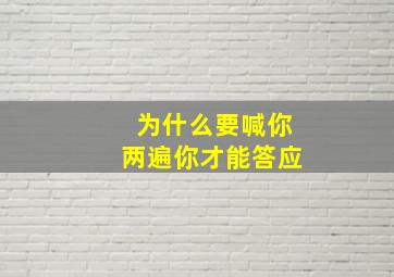 为什么要喊你两遍你才能答应