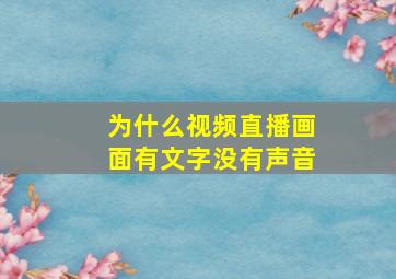 为什么视频直播画面有文字没有声音