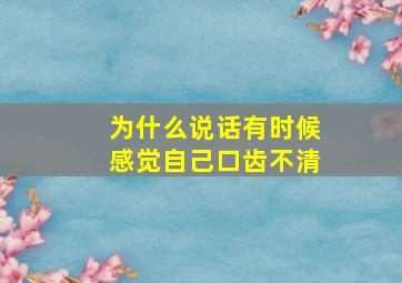 为什么说话有时候感觉自己口齿不清