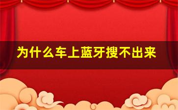 为什么车上蓝牙搜不出来