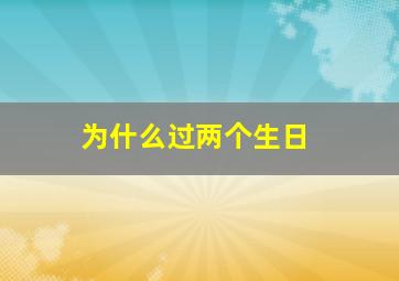 为什么过两个生日