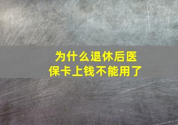 为什么退休后医保卡上钱不能用了