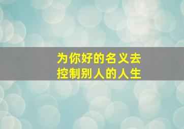 为你好的名义去控制别人的人生