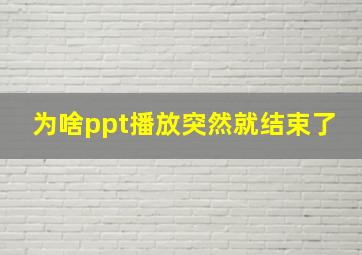 为啥ppt播放突然就结束了