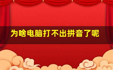 为啥电脑打不出拼音了呢