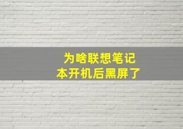 为啥联想笔记本开机后黑屏了