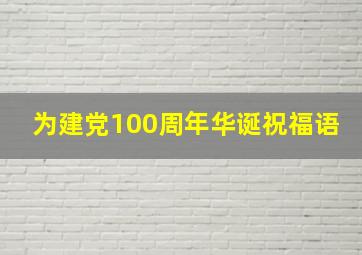 为建党100周年华诞祝福语