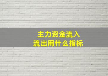 主力资金流入流出用什么指标