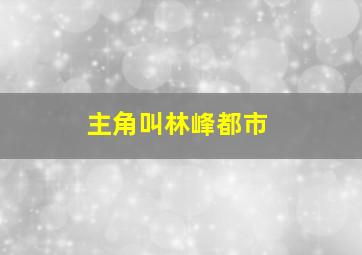 主角叫林峰都市