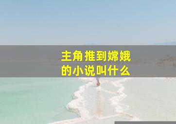 主角推到嫦娥的小说叫什么