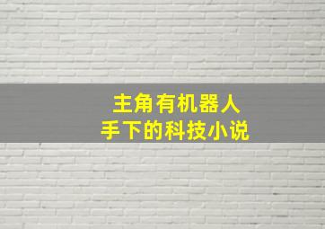 主角有机器人手下的科技小说