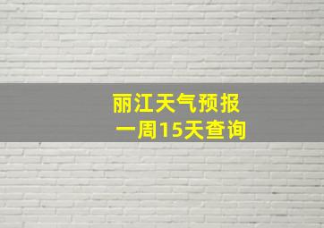 丽江天气预报一周15天查询