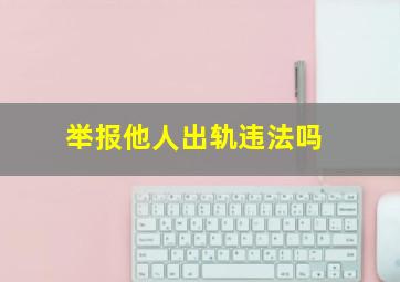 举报他人出轨违法吗