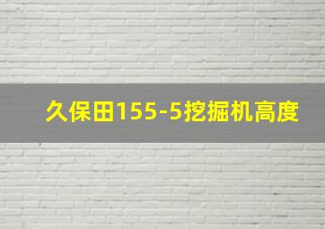 久保田155-5挖掘机高度