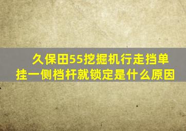 久保田55挖掘机行走挡单挂一侧档杆就锁定是什么原因