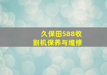 久保田588收割机保养与维修