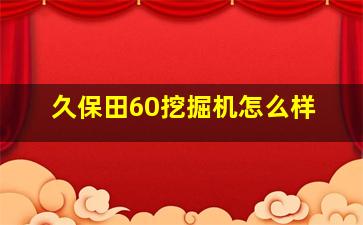 久保田60挖掘机怎么样