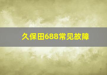 久保田688常见故障