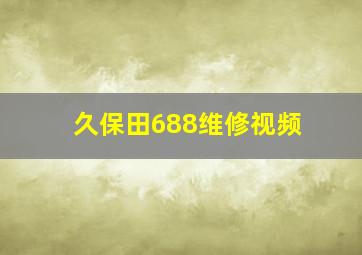 久保田688维修视频