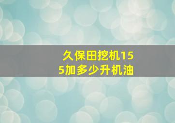 久保田挖机155加多少升机油