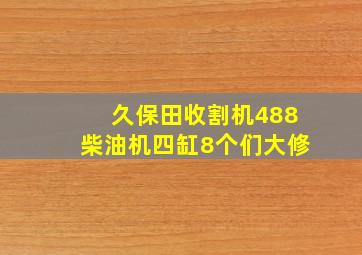 久保田收割机488柴油机四缸8个们大修