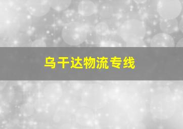 乌干达物流专线