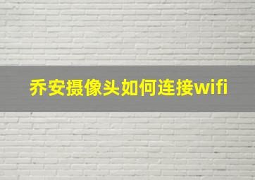 乔安摄像头如何连接wifi