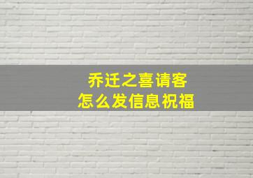 乔迁之喜请客怎么发信息祝福