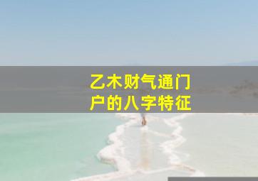 乙木财气通门户的八字特征