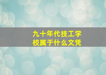 九十年代技工学校属于什么文凭