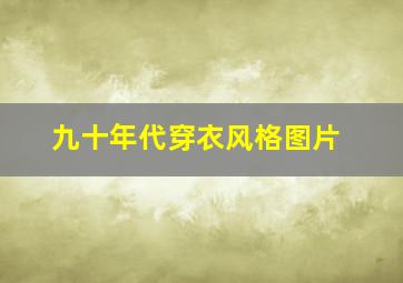 九十年代穿衣风格图片