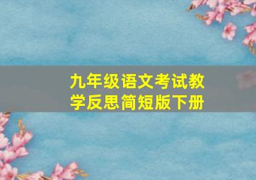 九年级语文考试教学反思简短版下册