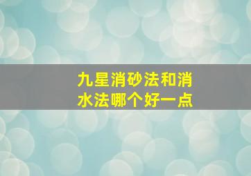 九星消砂法和消水法哪个好一点