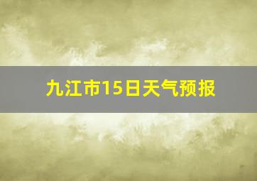 九江市15日天气预报