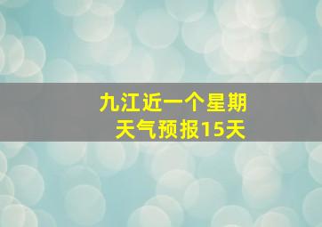 九江近一个星期天气预报15天