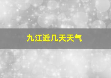 九江近几天天气