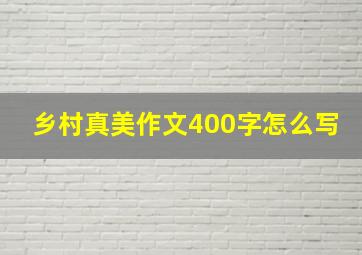 乡村真美作文400字怎么写