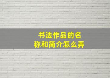 书法作品的名称和简介怎么弄