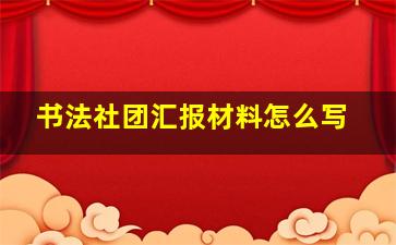 书法社团汇报材料怎么写