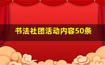 书法社团活动内容50条