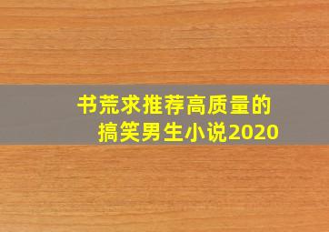 书荒求推荐高质量的搞笑男生小说2020